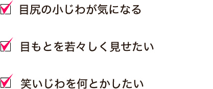 目尻の小じわが気になる。目もとを若々しく見せたい。笑いじわを何とかしたい